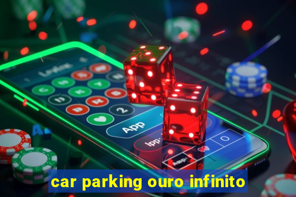 car parking ouro infinito